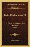 Traite Des Liqueurs V1: Et De La Distillation Des Alcools (1855) 1160261091 Book Cover