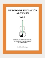 MÉTODO DE INICIACIÓN AL VIOLÍN VOL.I SISTEMA ALTERNATIVO FÁCIL DE  LECTURA Y APRENDIZAJE DE PARTITURAS: SISTEMA ALTERNATIVO PARA LA LECTURA Y APRENDIZAJE DE PARTITURAS (Spanish Edition) 8494820079 Book Cover