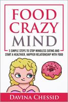 Food Crazy Mind: 5 Simple Steps to Stop Mindless Eating and Start a Healthier, Happier Relationship with Food 0997622504 Book Cover