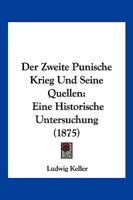 Der Zweite Punische Krieg Und Seine Quellen: Eine Historische Untersuchung (1875) 1168082757 Book Cover