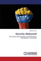 Security Abducted: The Chavez Administration and Proliferation Kidnappings in Venezuela 3659127388 Book Cover