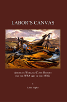 Labor's Canvas: American Working-Class History and the WPA Art of the 1930s 1847184154 Book Cover