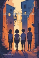 Der verborgene Ort: Vier Freunde und ein vergessenes Geheimnis B0GMC1TDQD Book Cover