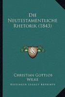 Die Neutestamentliche Rhetorik (1843) 1166797309 Book Cover