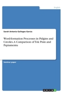 Word-formation Processes in Pidgins and Creoles. A Comparison of Tok Pisin and Papiamentu 3346020010 Book Cover