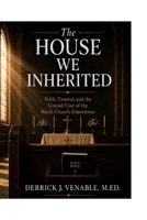 The House We Inherited: Faith, Control, and the Untold Cost of the Black Church Experience B0H1P8T78T Book Cover