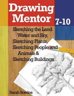 Drawing Mentor 7-10: Sketching the Land Water and Sky, Sketching Plants, Sketching People and Animals, Sketching Buildings 1478379324 Book Cover