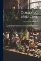 Domestic Medicine: Or, Plain Instructions in the Art of Preserving and Restoring Health [Tr. From Manuel Annuaire De La Santé] Ed. by G.L. Strauss 1021702501 Book Cover