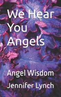 We Hear You Angels: Angel Wisdom 1739495624 Book Cover