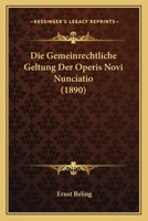 Die Gemeinrechtliche Geltung Der Operis Novi Nunciatio (1890) 1160866287 Book Cover