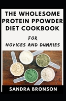 The Wholesome Protein Powder Diet Cookbook For Novices And Dummies B08WP99LX4 Book Cover