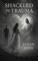 Shackled to Trauma B0FH5NLKFL Book Cover