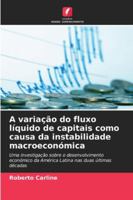 A variação do fluxo líquido de capitais como causa da instabilidade macroeconómica: Uma investigação sobre o desenvolvimento económico da América Latina nas duas últimas décadas (Portuguese Edition) 6208743761 Book Cover