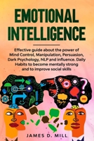 Emotional Intelligence: Effective Guide About the Power of Mind Control, Manipulation, Persuasion, Dark Psychology, NLP and Influence Daily Habits to Become Mentally Strong and to Improve Social Skill B088NXZC1Z Book Cover