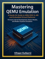 Mastering QEMU Emulation: A Hands-On Guide to ARM, RISC-V, x86, and Embedded Virtual Platforms — Firmware, Kernel Development, Device Models, and Modern Systems Emulation B0G5K8WQMG Book Cover