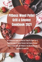 Pit Boss Wood Pellet Grill Cookbook 2021: Super Tasty Delicious and Cheap Dessert and Snacks Recipes Ready in Less Than 30 Minutes for Beginners and Advanced Pitmasters 1803011645 Book Cover