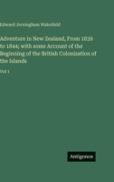 Adventure in New Zealand, From 1839 to 1844; with some Account of the Beginning of the British Colonization of the Islands: Vol 1 3563866317 Book Cover