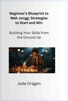 Beginner's Blueprint to Mah Jongg: Building Your Skills from the Ground Up 1806353067 Book Cover