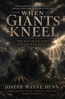 WHEN GIANTS KNEEL - The Day Pride Bows and Heaven Reigns: What Happens When the Mighty Finally Meet the True and Living God B0H9QWXR39 Book Cover