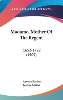 Madame, Mother Of The Regent: 1652-1722 1166617459 Book Cover