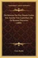 Die Beweise Fur Das Dasein Gottes Von Anselm Von Canterbury Bis Zu Renatus Descartes (1898) 1160077045 Book Cover