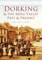 Dorking and the Mole Valley: Past and Present (Britain in Old Photographs) 0750945826 Book Cover