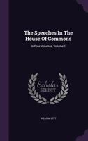 The Speeches in the House of Commons: In Four Volumes, Volume 1 1175018562 Book Cover