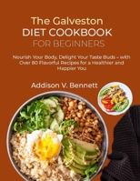 The Galveston Diet Cookbook for Beginners: Nourish Your Body, Delight Your Taste Buds – with Over 80 Flavorful Recipes for a Healthier and Happier You B0CPM13HK5 Book Cover
