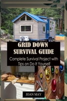 GRID DOWN SURVIVAL GUIDE: Complete Survival Project with Tips on Do It Yourself B0BYR8PFNS Book Cover