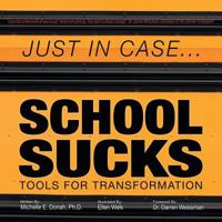 Just in Case . . . School Sucks: Tools for Transformation 1504387295 Book Cover