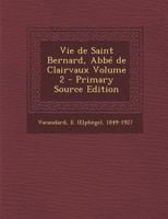 Vie de Saint Bernard, Abb� de Clairvaux; Volume 2 1016074719 Book Cover