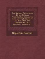 Les Nations Catholiques Et Les Nations Protestantes: Comparees Sous Le Triple Rapport Du Bien-Etre, Des Lumieres Et de La Moralite, Volume 1... 1273014901 Book Cover