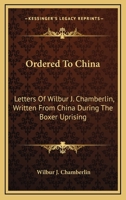 Ordered to China: Letters of Wilbur J. Chamberlin, Written from China During the Boxer Uprising 116324211X Book Cover