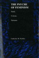 Psyche of Feminism: Sand, Colette, Sarraute (Purdue Studies in Romance Literatures) 1557533296 Book Cover