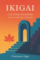 Ikigai e la Città Invisibile: Scopo negli Spazi Mentali (Libri In Italiano) (Italian Edition) B0FF9JX1KV Book Cover