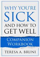 Why You're Sick and How to Get Well: Companion Workbook (Unlocking Miraculous Healing) 0991342259 Book Cover