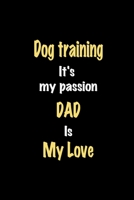 Dog training It's my passion Dad is my love journal: Lined notebook / Dog training Funny quote / Dog training  Journal Gift / Dog training NoteBook, ... is my love for Women, Men & kids Happiness 1661691188 Book Cover