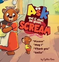 Ask and it shall be given, Scream and it shall not B0FLKNPBGB Book Cover