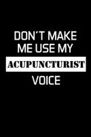 Don't Make Me Use My Acupuncturist Voice: Acupuncturist Notebook - Blank Lined Notebook Journal - (6 x 9 - 120 Pages) - Acupuncturist Gifts 170835395X Book Cover