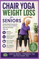 Chair Yoga Weight Loss for Seniors: Simple Seated Exercises to Burn Fat, Improve Balance, and Feel Stronger After 60 (Chair Yoga For Seniors) B0H1BRBRDR Book Cover