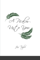 A Psalm Unto You 0578839040 Book Cover