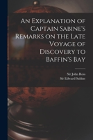 An Explanation Of Captain Sabine's Remarks On The Late Voyage Of Discovery To Baffin's Bay 1014574986 Book Cover