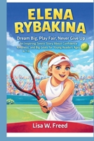 ELENA RYBAKINA: Dream Big, Play Fair, Never Give Up —An Inspiring Tennis Story About Confidence, Kindness, and Big Goals for Young Readers Ages 6–12 B0GM6K3S2G Book Cover