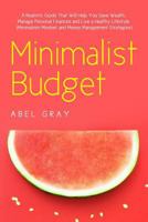 Minimalist Budget: The Realistic Guide That Will Help You Save Wealth, Manage Personal Finances and Live a Healthy Lifestyle (Minimalism, Mindset and Money Management Strategies) 1989726062 Book Cover