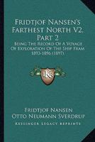 Fridtjof Nansen's Farthest North V2, Part 2: Being The Record Of A Voyage Of Exploration Of The Ship Fram 1893-1896 1167245822 Book Cover