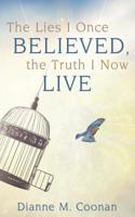 The Lies I Once Believed, the Truth I Now Live 1486618456 Book Cover