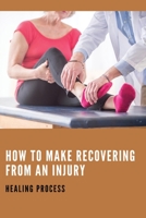 How To Make Recovering From An Injury: Healing Process: Healing Process Of An Injury B093N2DX8K Book Cover