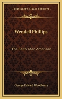 Wendell Phillips the Faith of an American 0548466408 Book Cover