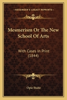 Mesmerism Or The New School Of Arts: With Cases In Print 1164839578 Book Cover