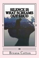 Silence Is What Screams Out Loud 1543250653 Book Cover